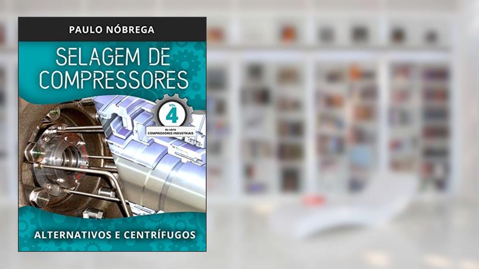 SELAGEM DE COMPRESSORES: Alternativos e Centrífugos (Compressores Industriais Livro 4), do autor Paulo Roberto Leite Nobrega