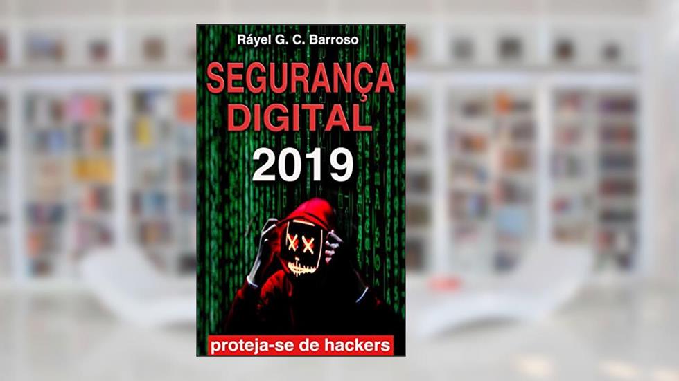 Segurança Digital: Proteja suas informações na internet, redes sociais e dispositivos móveis, do autor Ráyel  G. C. Barroso