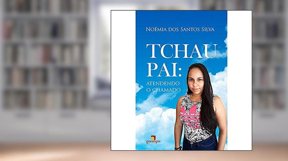 Tchau, pai: Atendendo o Chamado, do autor Noêmia dos Santos Silva