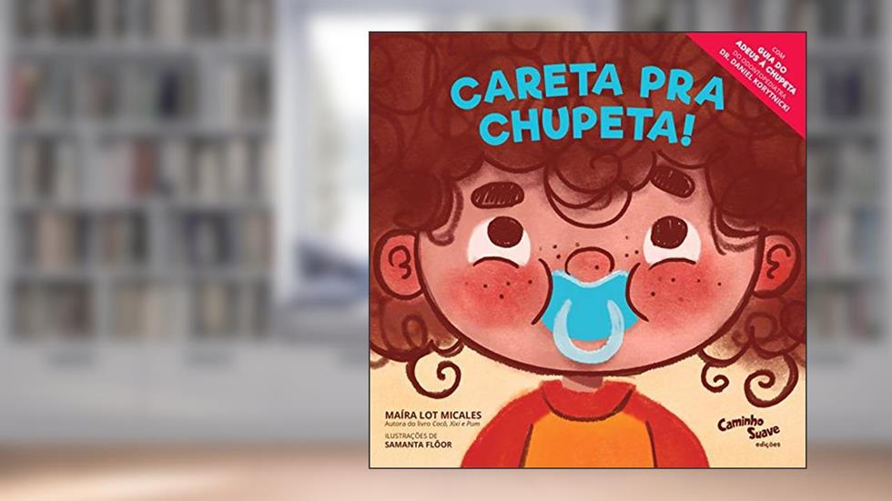 Careta pra Chupeta! - O livro infantil para largar a chupeta, do autor Maíra Lot Micales