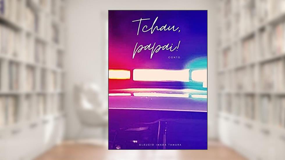Tchau, Papai!, do autor Gláucio Imada Tamura