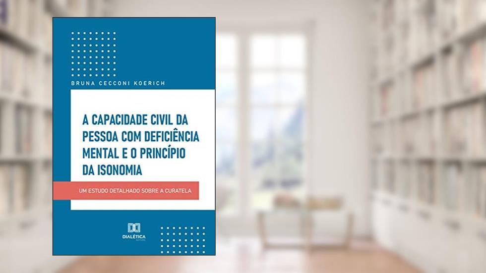A capacidade civil da pessoa com deficiência mental e o princípio da isonomia, do autor Bruna Cecconi Koerich
