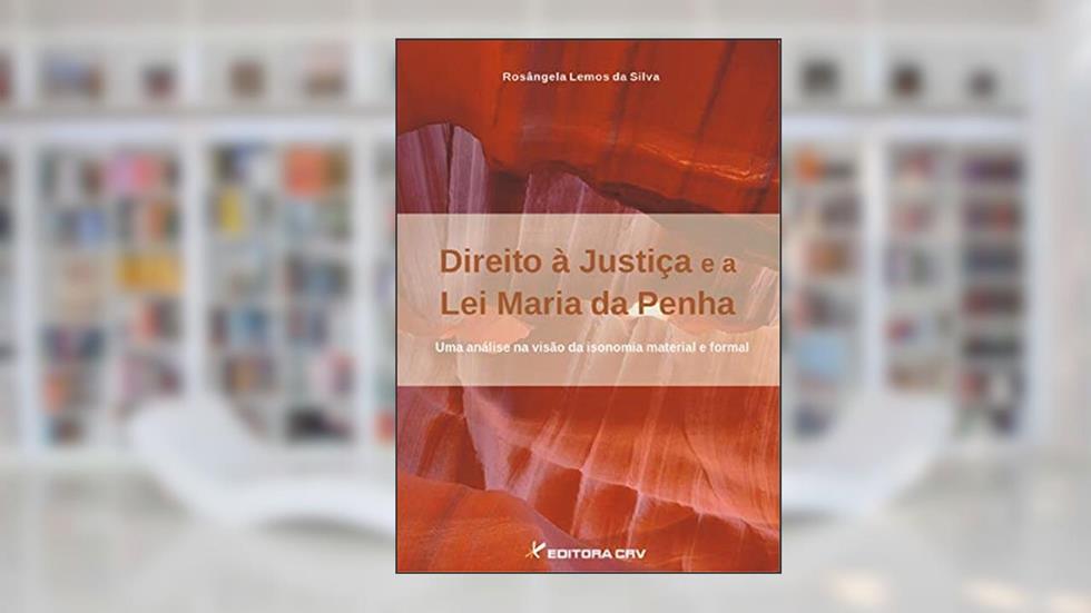 Direito à justiça e a Lei Maria da Penha: uma análise na visão da isonomia material e forma, do autor Rosângela Lemos da Silva