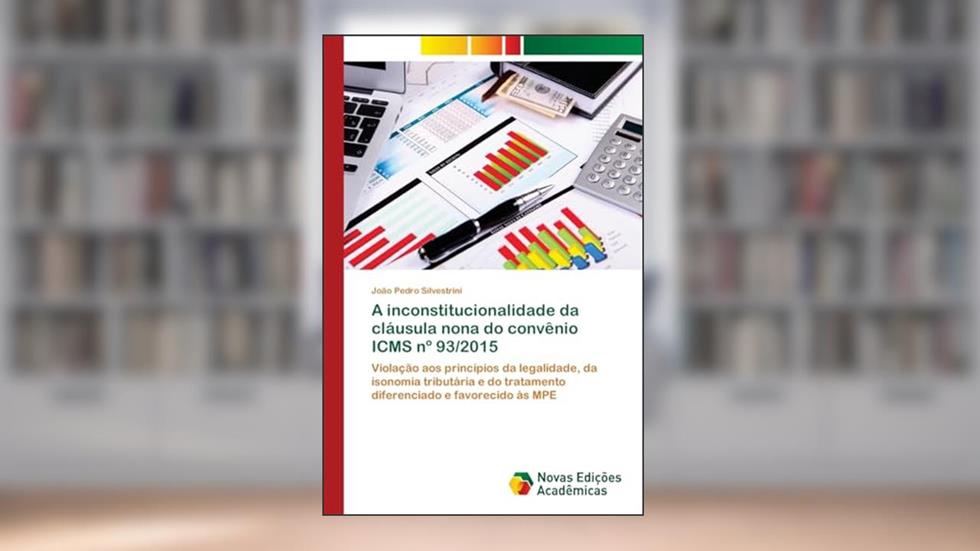 A inconstitucionalidade da cláusula nona do convênio ICMS nº 93/2015: Violação aos princípios da legalidade, da isonomia tributária e do tratamento diferenciado e favorecido às MPE, do autor João Pedro Silvestrini