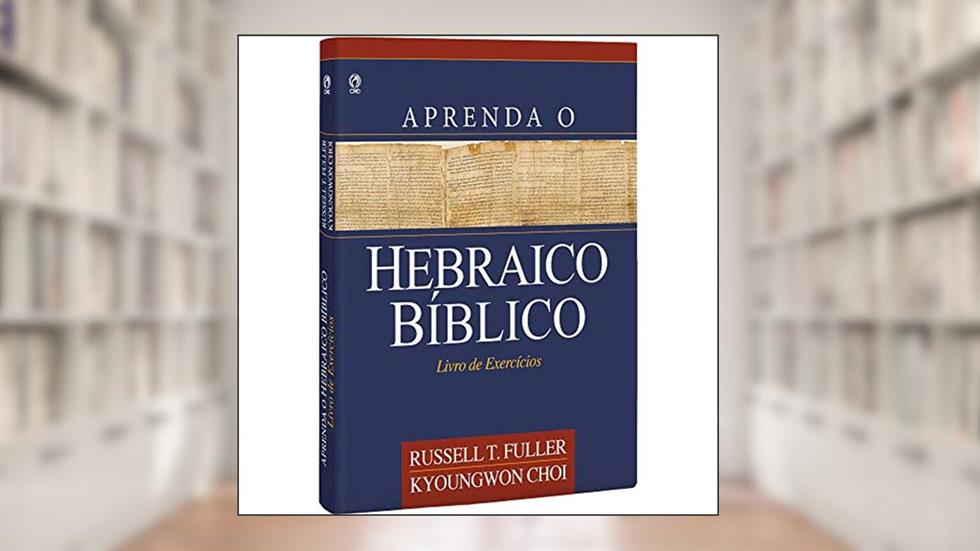 Aprenda o hebraico bíblico - Livro de exercícios, do autor Russel T. Fuller; E. Kyoungwon Choi
