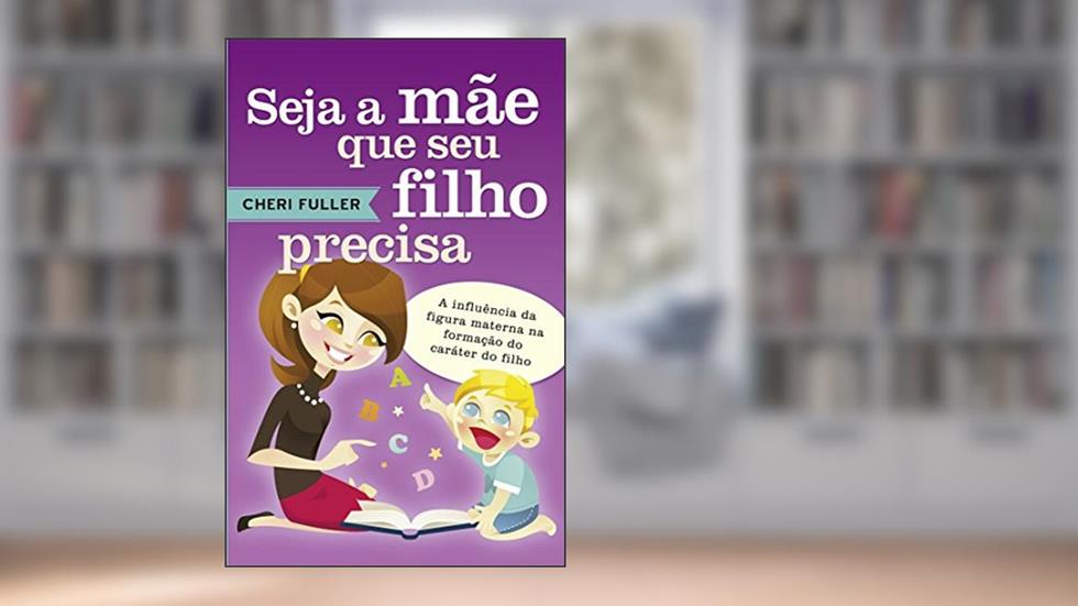Seja a Mãe que Seu Filho Precisa, do autor Cheri Fuller