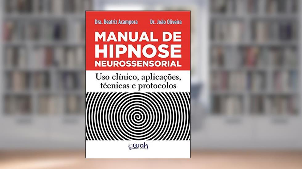 Manual de Hipnose Neurossensorial: Uso clínico, aplicação, técnicas e protocolos, do autor Beatriz Acampora; João Oliveira