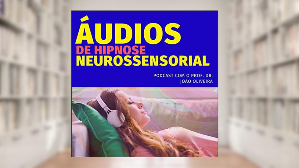 ÁUDIOS DE AUTO-HIPNOSE NEUROSSENSORIAL, do autor Prof. Dr. João Oliveira