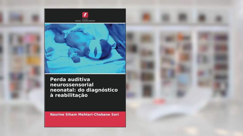 Perda auditiva neurossensorial neonatal: do diagnóstico à reabilitação, do autor Nasrine Siham MEHTARI-CHABANE SARI
