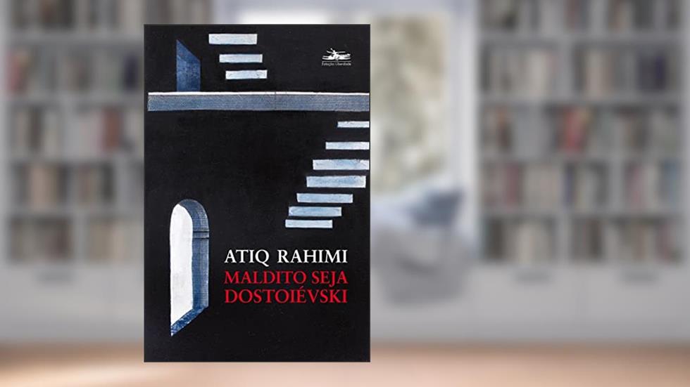 Maldito seja Dostoiévski, do autor Atiq Rahimi