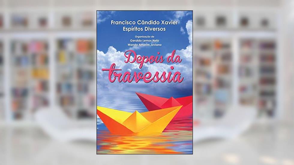 Depois da Travessia, do autor Francisco Cândido Xavier; Geraldo Lemos Neto; Wanda Amorim Joviano