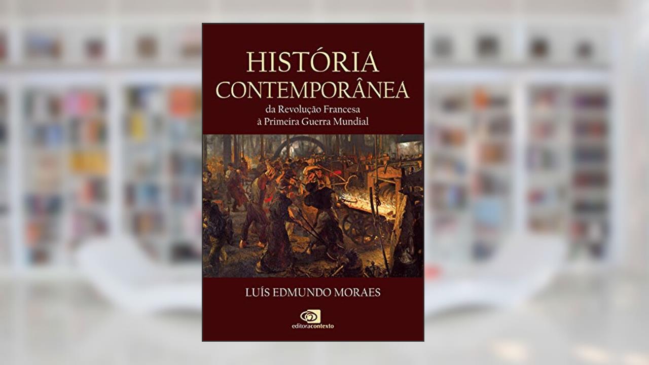 História Contemporânea: Da Revolução Francesa à Primeira Guerra Mundial, do autor Luís Edmundo Moraes