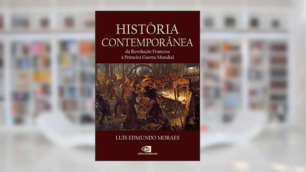 História Contemporânea: Da Revolução Francesa à Primeira Guerra Mundial, do autor Luís Edmundo Moraes