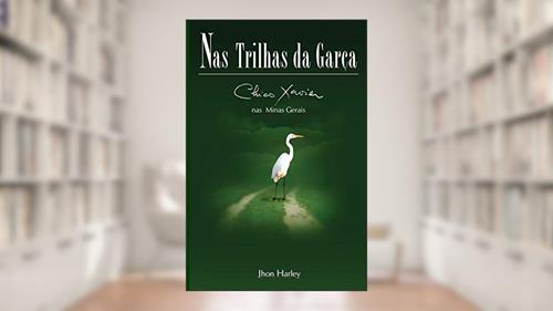 Capa de Nas Trilhas da Garça: Chico Xavier nas Minas Gerais: 2, do autor John Harley