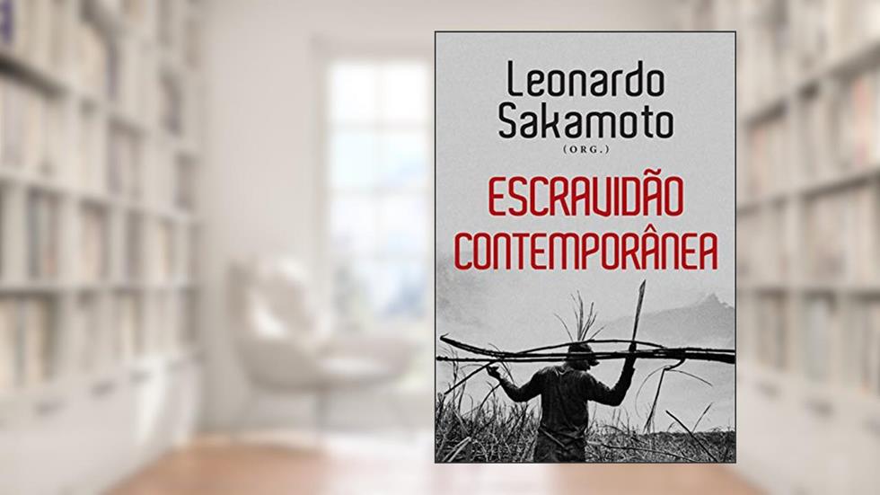 Escravidão Contemporânea, do autor Leonardo Sakamoto