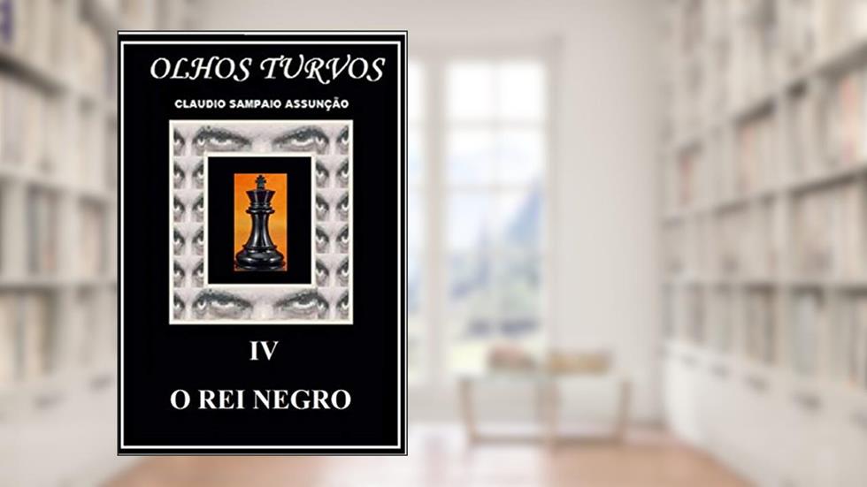 O REI NEGRO (OLHOS TURVOS Livro 4), do autor CLAUDIO SAMPAIO PINTO DUARTE DE ASSUNCAO