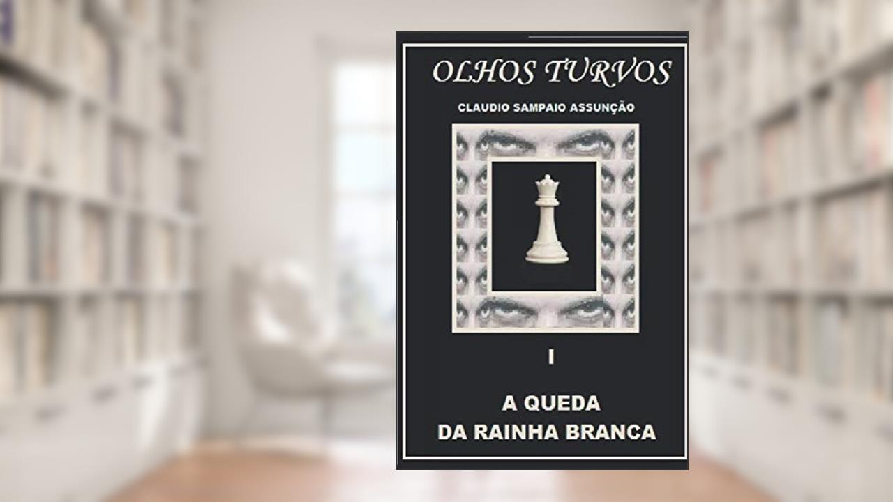 A QUEDA DA RAINHA BRANCA (OLHOS TURVOS) (Portuguese Edition), do autor CLAUDIO SAMPAIO ASSUNÇÃO