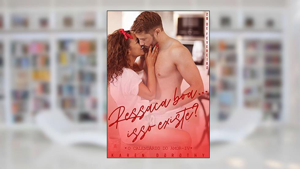 Ressaca boa... isso existe? (O Calendário do Amor Livro 4), do autor Karen Dorothy