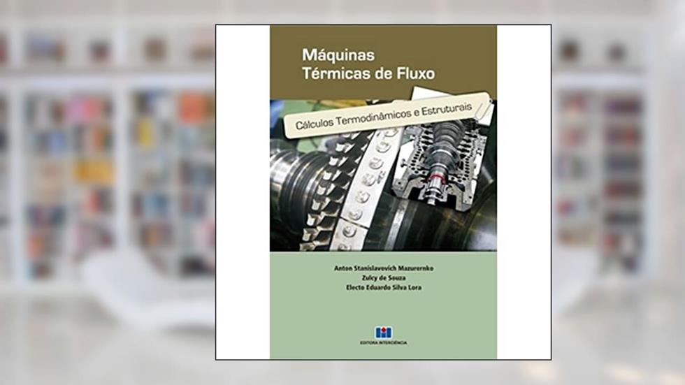 Máquinas Térmicas de Fluxo: Cálculos Temodinâmicos e Estruturais, do autor Anton Stanislavovich Mazurenko; Zulcy de Souza; Electo Eduardo Silva Lora