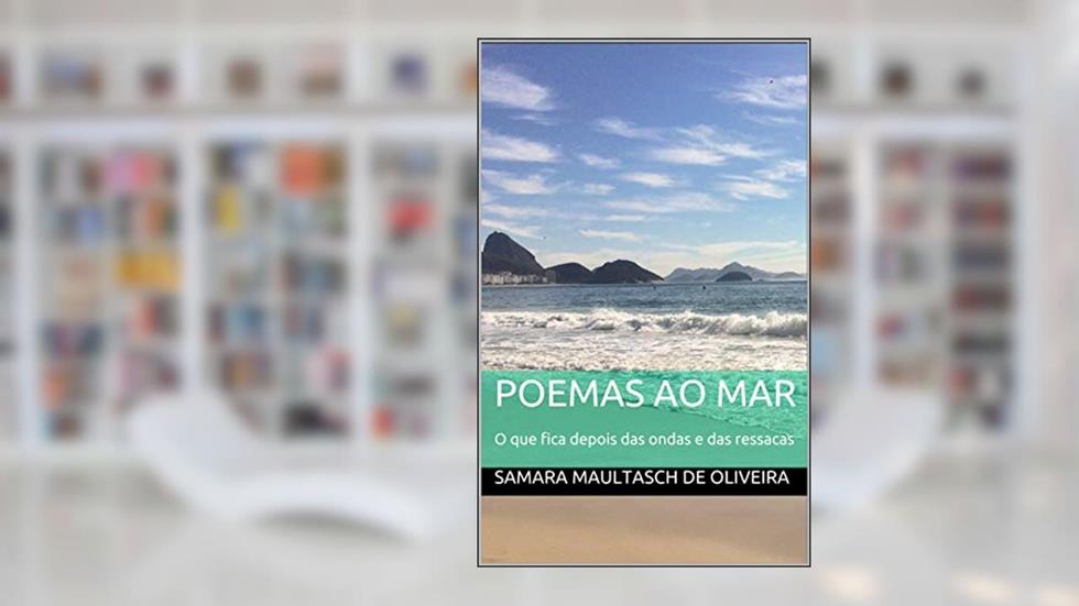 Poemas ao mar: O que fica depois das ondas e das ressacas (Poesias sem pretensão Livro 1), do autor Samara Maultasch de Oliveira