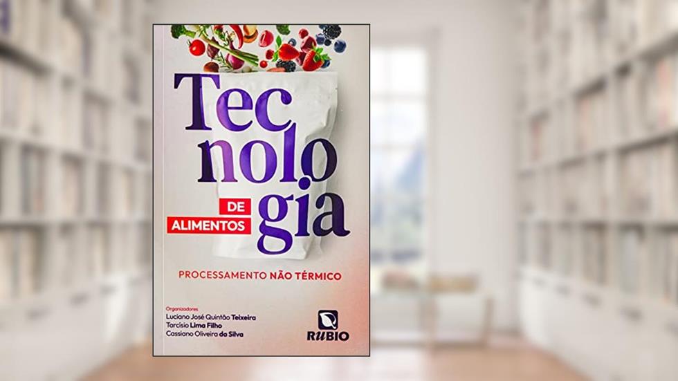 Tecnologia de Alimentos - Processamento Não Térmico, do autor Luciano José Quintão Teixeira; Tarcísio Lima Filho; Cassiano Oliveira da Silva