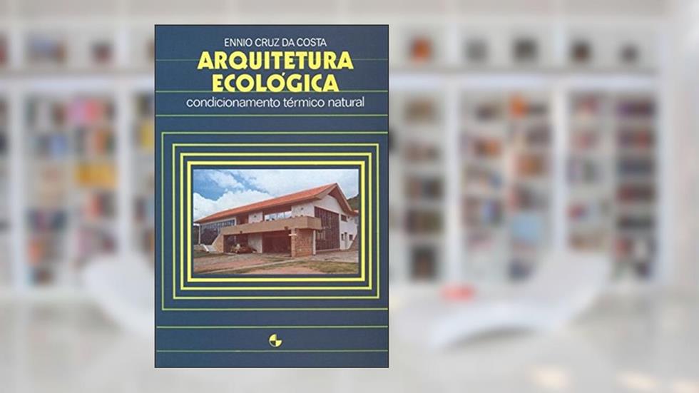 Arquitetura Ecológica: Condicionamento Térmico Natural, do autor Ennio Cruz da Costa