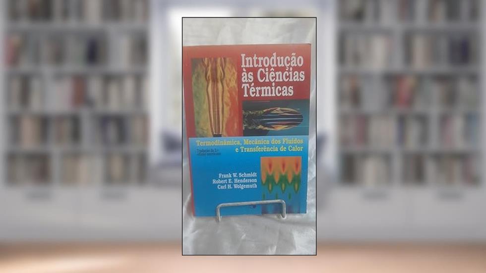 Introdução às Ciências Térmicas: Termodinâmica, Mecânica dos Fluidos e Transferência de Calor, do autor Frank W. Schmidt; Robert E. Henderson; Carl H. Wolgemuth