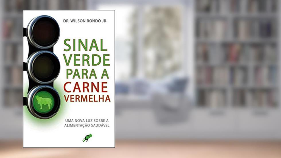 Sinal verde para a carne vermelha: Uma nova luz sobre a alimentação saudável (Wilson Rondó Jr.), do autor Wilson Rondó Jr.