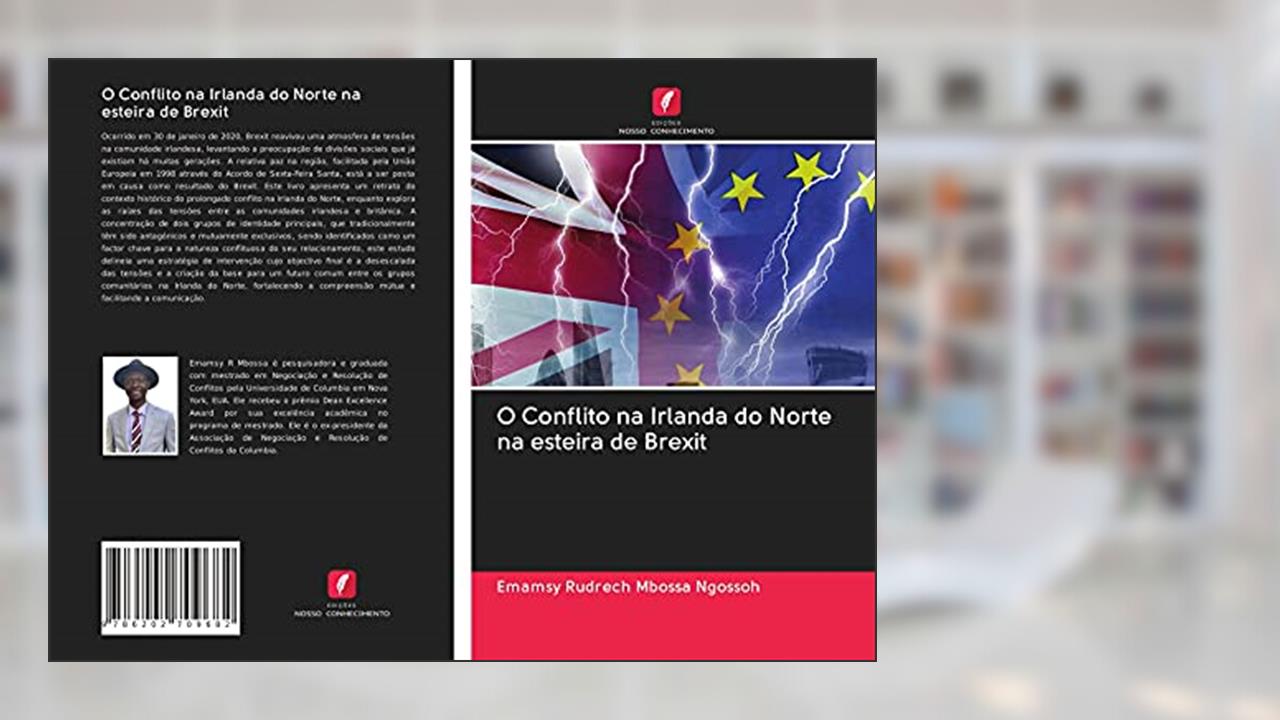 O Conflito na Irlanda do Norte na esteira de Brexit, do autor Emamsy Rudrech Mbossa Ngossoh