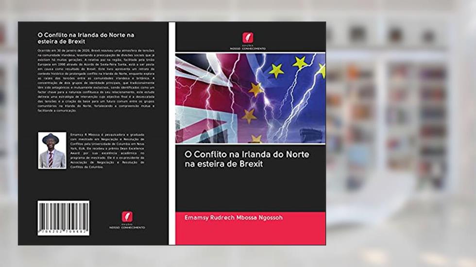 O Conflito na Irlanda do Norte na esteira de Brexit, do autor Emamsy Rudrech Mbossa Ngossoh