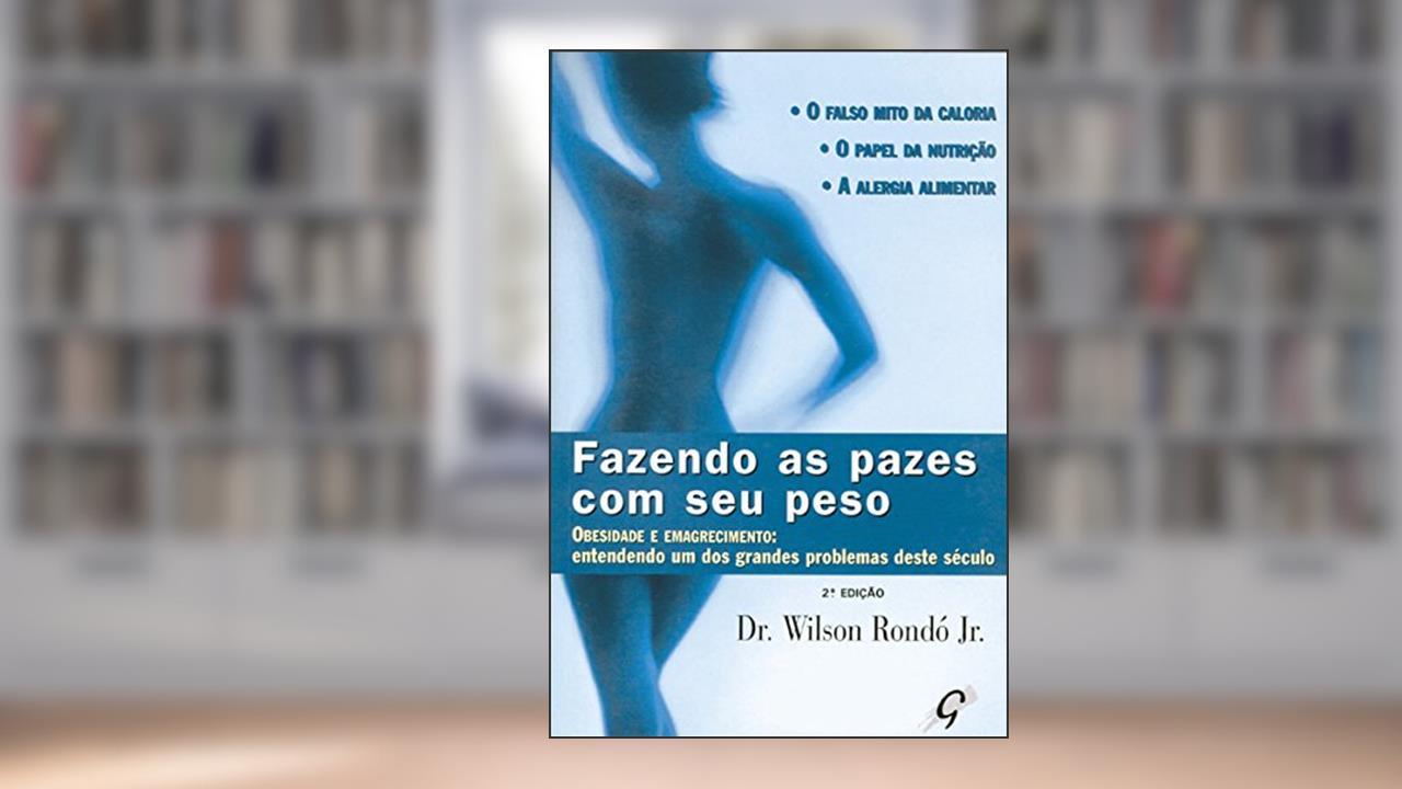 Fazendo as pazes com seu peso: Obesidade e emagrecimento: entendendo um dos grandes problemas deste século (Wilson Rondó Jr.), do autor Wilson Rondó Jr.
