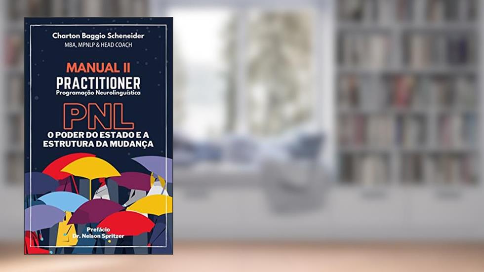 Manual II - Practitioner em Programação Neurolinguística: O Poder do Estado e a Estrutura da Mudança (Formação em PNL Livro 2), do autor Charton Baggio Scheneider
