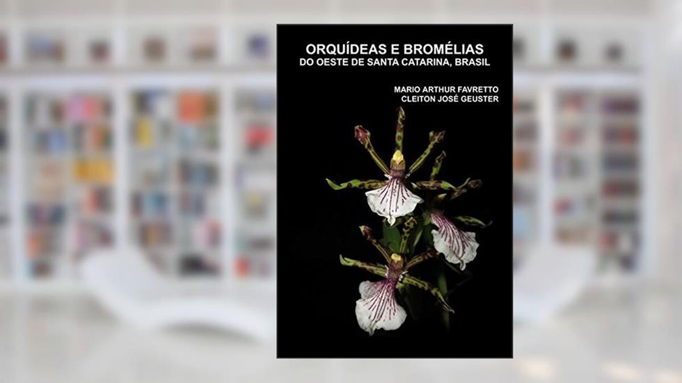 Orquídeas e Bromélias do Oeste de Santa Catarina, Brasil, do autor Mario Arthur Favretto; Cleiton José Geuster