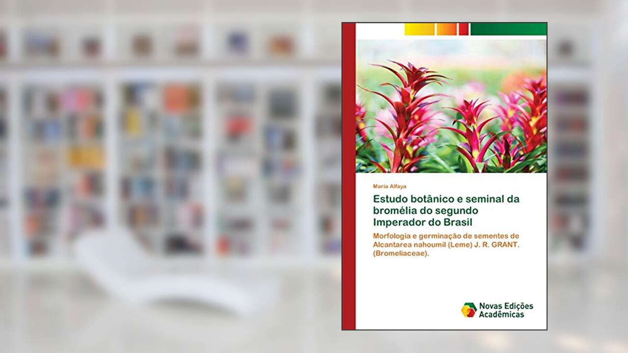 Estudo botânico e seminal da bromélia do segundo Imperador do Brasil: Morfologia e germinação de sementes de Alcantarea nahoumiI (Leme) J. R. GRANT. (Bromeliaceae)., do autor Maria Alfaya