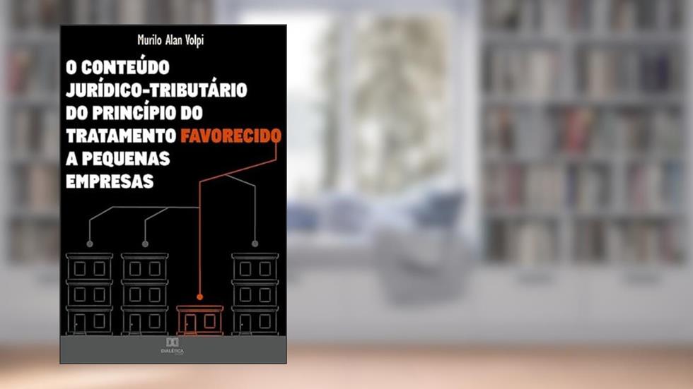 O conteúdo jurídico-tributário do princípio do tratamento favorecido a pequenas empresas, do autor Murilo Alan Volpi