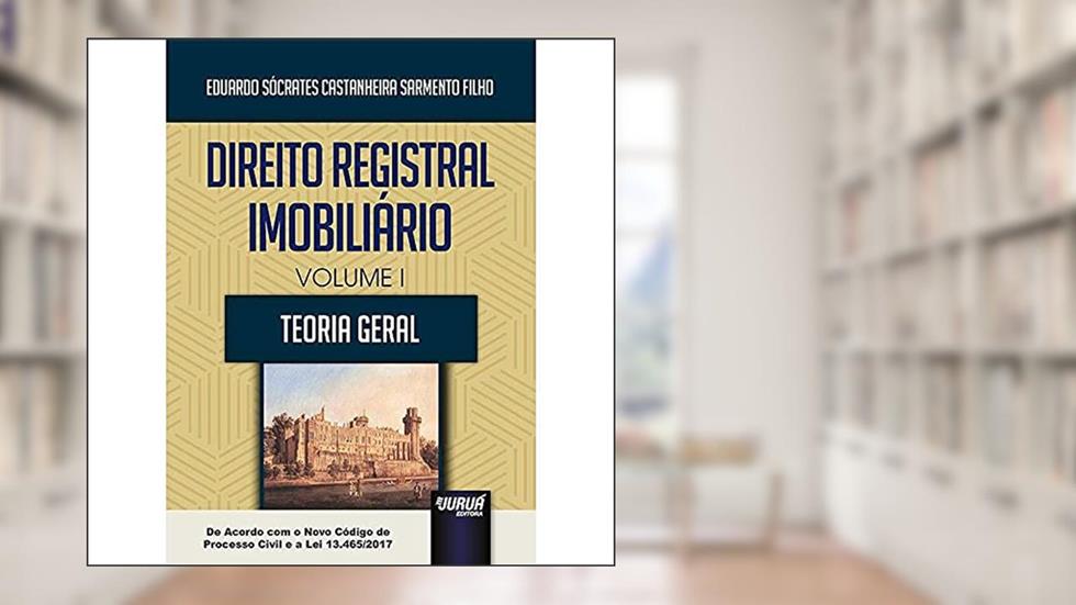 Direito Registral Imobiliário - Volume I - Teoria Geral - De Acordo com o Novo Código de Processo Civil e a Lei 13.465/2017, do autor Eduardo Sócrates Castanheira Sarmento Filho
