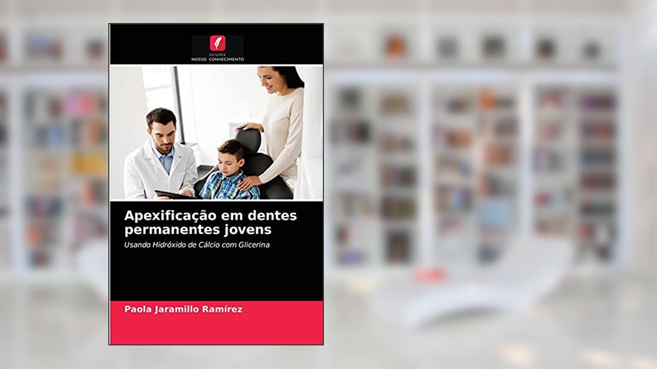 Apexificação em dentes permanentes jovens: Usando Hidróxido de Cálcio com Glicerina, do autor Paola Jaramillo Ramírez