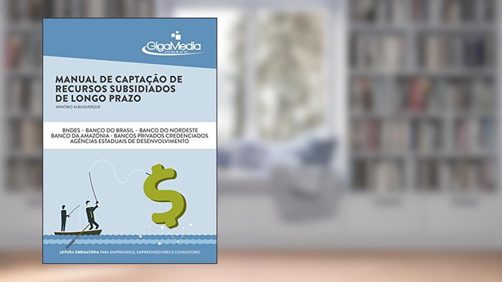 Manual de Captação de Recursos Subsidiados de Longo Prazo: Um roteiro completo para ter acesso às taxas de juros mais baratas do Brasil, do autor Arnóbio Albuquerque
