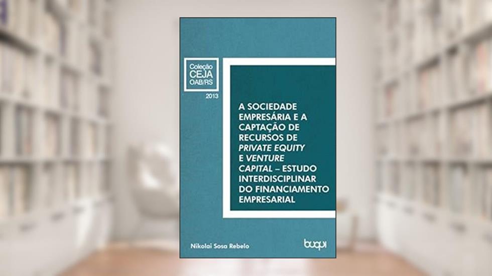 A Sociedade Empresária e a captação de recursos de private equity e venture capital: Estudo interdisciplinar do financiamento empresarial, do autor Nikolay Sosa Rebelo
