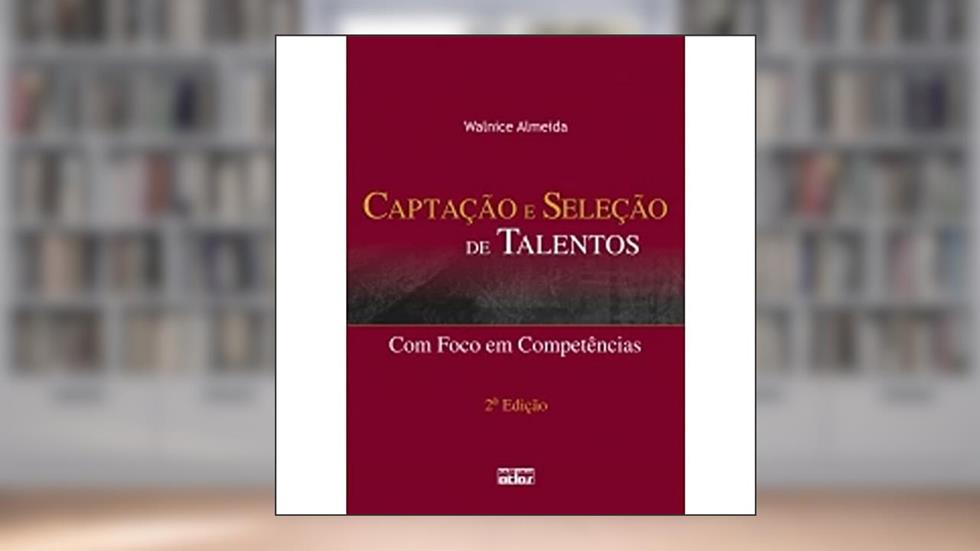 Captação E Seleção De Talentos: Com Foco Em Competências, do autor Walnice Almeida
