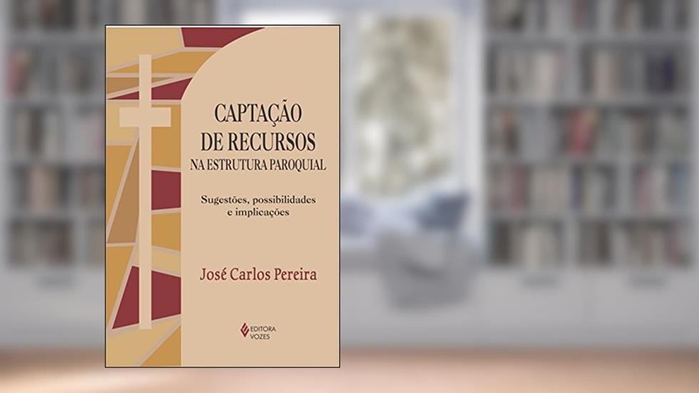 Captação de recursos na estrutura paroquial: Sugestões, possibilidades e implicações, do autor José Carlos Pereira