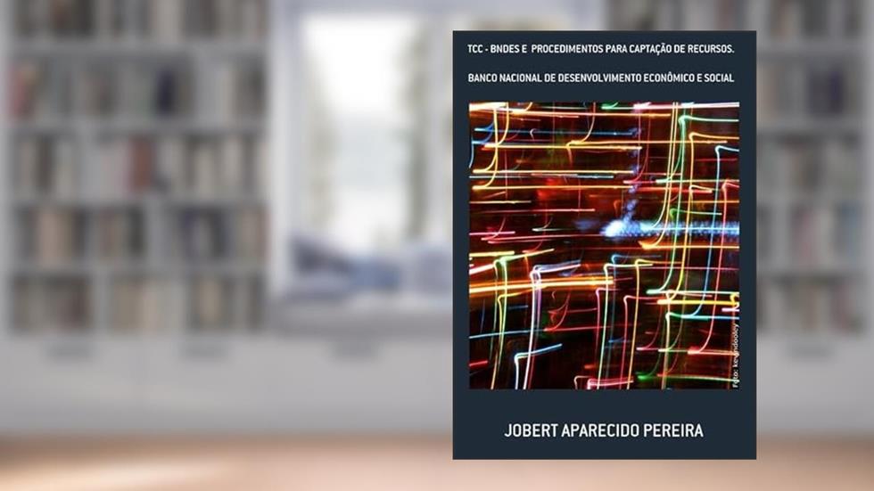 Tcc - Bndes e Procedimentos Para Captacao de Recursos., do autor Jobert Aparecido Pereira
