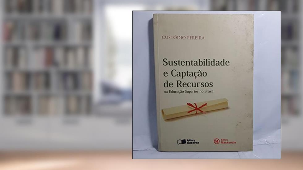 Sustentabilidade e Captação de Recursos na Educação Superior no Brasil, do autor Custódio Pereira