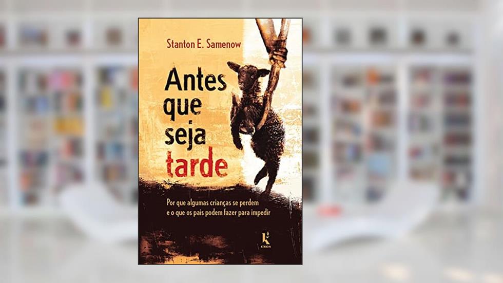 Antes que seja tarde: Por que algumas crianças se perdem e o que os pais podem fazer para impedir, do autor Stanton E. Samenow