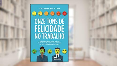 Capa de Onze tons de felicidade no trabalho: Aprenda a avaliar o seu nível de contentamento profissional por meio de uma metodologia inovadora, do autor Thiago Mattio