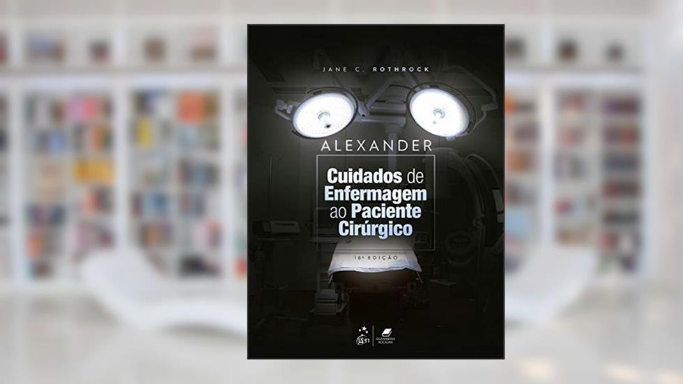 Alexander - Cuidados de Enfermagem ao Paciente Cirúrgico, do autor Jane C. ROTHROCK