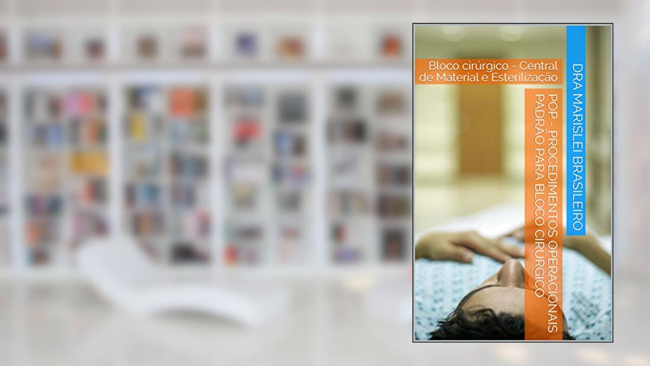 POP - Procedimentos Operacionais Padrão para Bloco Cirúrgico: Bloco cirúrgico - Central de Material e Esterilização, do autor Dra Marislei Brasileiro
