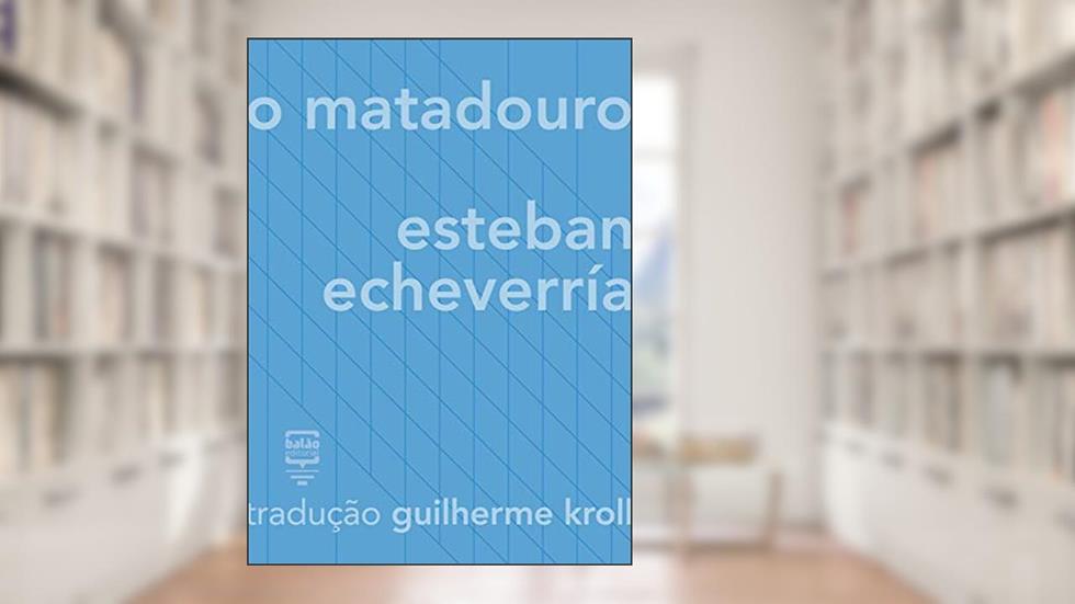 O matadouro, do autor Esteban Echeverría