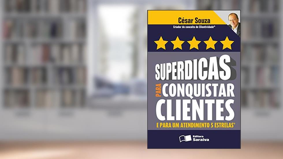 Superdicas para conquistar clientes e para um atendimento 5 estrelas, do autor César Souza