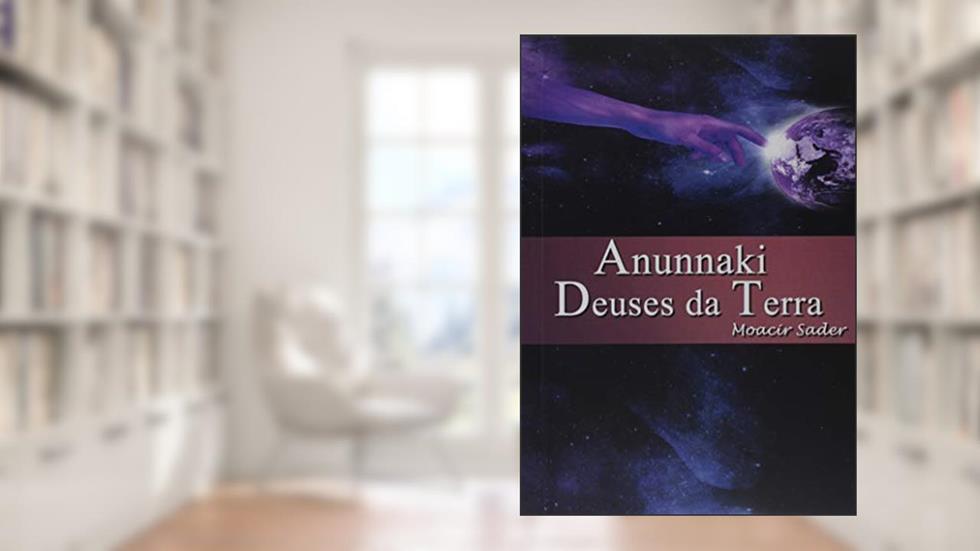Anunnaki Deuses da Terra, do autor Moacir Sader